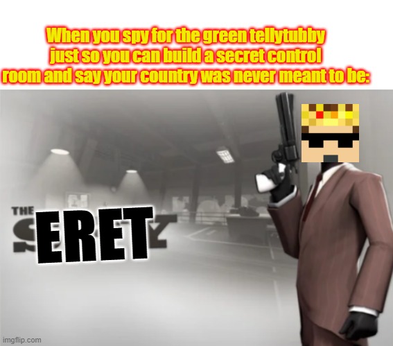 Meet The The_Eret | When you spy for the green tellytubby just so you can build a secret control room and say your country was never meant to be:; ERET | image tagged in the spy,the eret,dream smp | made w/ Imgflip meme maker