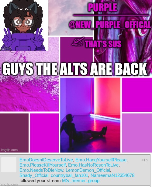 >:( | GUYS THE ALTS ARE BACK | image tagged in new_purple_official announcement template | made w/ Imgflip meme maker