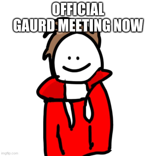 MelunXD | OFFICIAL GAURD MEETING NOW | image tagged in melunxd | made w/ Imgflip meme maker