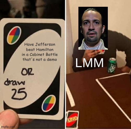 hewo? Lin? Thanks for no Jefferson wins! | Have Jefferson beat Hamilton in a Cabinet Battle that's not a demo; LMM | image tagged in memes,uno draw 25 cards | made w/ Imgflip meme maker