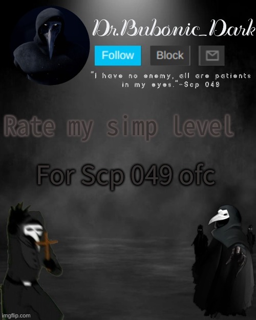 Dr.Bubonics Scp 049 3 temp (thanks goth!) | For Scp 049 ofc; Rate my simp level | image tagged in dr bubonics scp 049 3 temp thanks goth | made w/ Imgflip meme maker