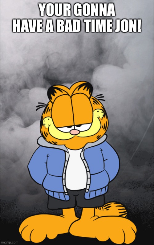 YOUR GONNA HAVE A BAD TIME JON! | made w/ Imgflip meme maker
