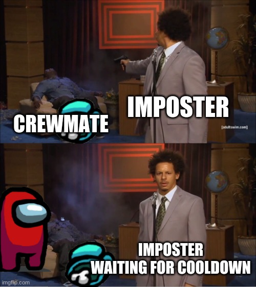 ioejqk among us | IMPOSTER; CREWMATE; IMPOSTER WAITING FOR COOLDOWN | image tagged in memes,who killed hannibal | made w/ Imgflip meme maker
