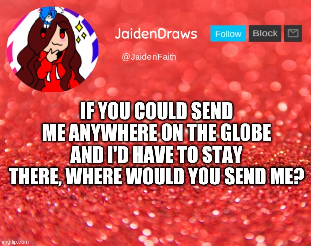to Gulag | IF YOU COULD SEND ME ANYWHERE ON THE GLOBE AND I'D HAVE TO STAY THERE, WHERE WOULD YOU SEND ME? | image tagged in jaiden announcement | made w/ Imgflip meme maker