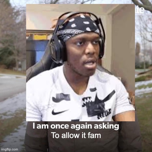 KSI | To allow it fam | image tagged in ksi | made w/ Imgflip meme maker