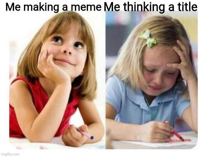 Thinking vs Doing | Me making a meme; Me thinking a title | image tagged in thinking vs doing | made w/ Imgflip meme maker