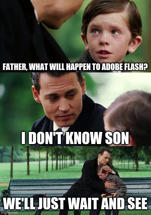 Finding Neverland Meme | FATHER, WHAT WILL HAPPEN TO ADOBE FLASH? I DON'T KNOW SON; WE'LL JUST WAIT AND SEE | image tagged in memes,finding neverland,rip,adobe flash | made w/ Imgflip meme maker