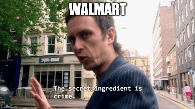 The secret ingredient is crime. | WALMART | image tagged in the secret ingredient is crime | made w/ Imgflip meme maker