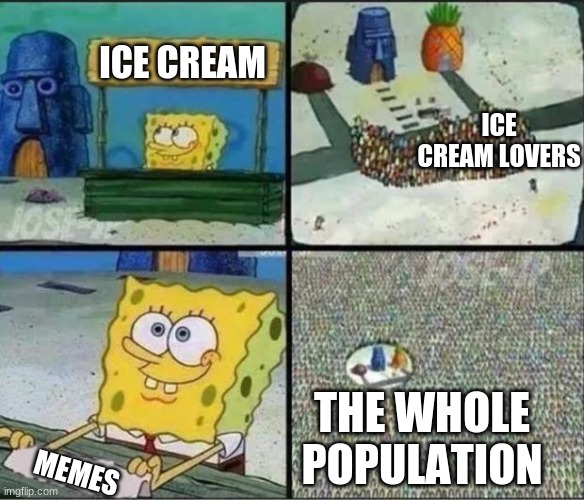 memes are awesome | ICE CREAM; ICE CREAM LOVERS; THE WHOLE POPULATION; MEMES | image tagged in spongebob hype stand | made w/ Imgflip meme maker