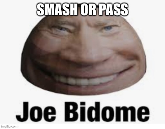 Joe bidome | SMASH OR PASS | image tagged in joe bidome | made w/ Imgflip meme maker