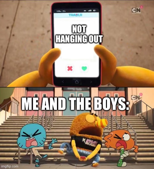 Gumball | NOT HANGING OUT; ME AND THE BOYS: | image tagged in gumball | made w/ Imgflip meme maker