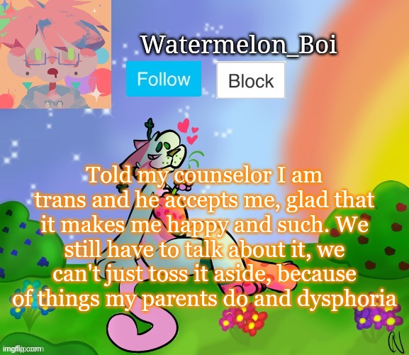 Nemo's template 2 | Told my counselor I am trans and he accepts me, glad that it makes me happy and such. We still have to talk about it, we can't just toss it aside, because of things my parents do and dysphoria | image tagged in nemo's template 2 | made w/ Imgflip meme maker