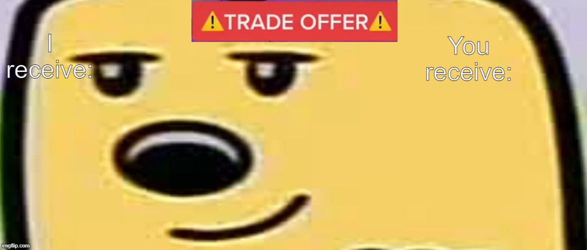 Wubbzy trade offer | You receive:; I receive: | image tagged in wubbzy smug,new template | made w/ Imgflip meme maker