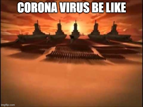 ZUKKO | CORONA VIRUS BE LIKE | image tagged in and then fire nation attacked | made w/ Imgflip meme maker