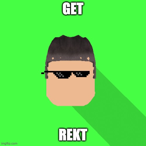 my profile picture | GET; REKT | image tagged in my profile picture | made w/ Imgflip meme maker