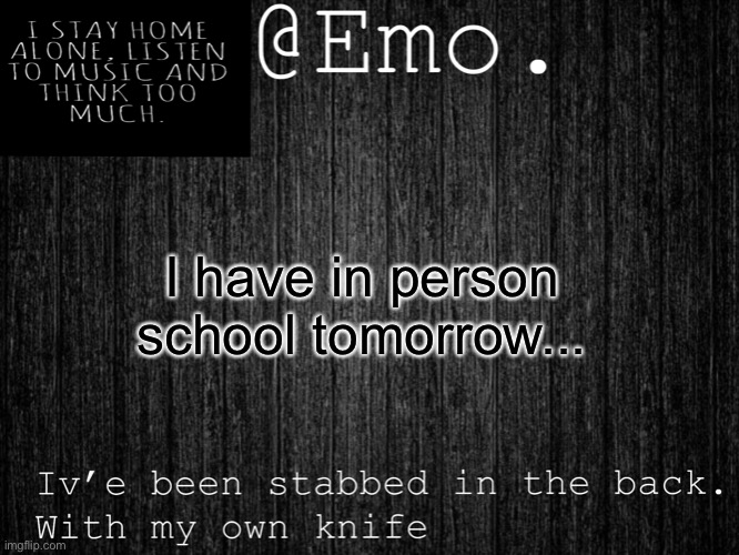 Emo Emo | I have in person school tomorrow... | image tagged in emo emo | made w/ Imgflip meme maker