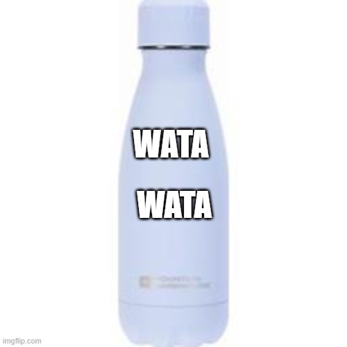 wata | WATA; WATA | image tagged in water | made w/ Imgflip meme maker