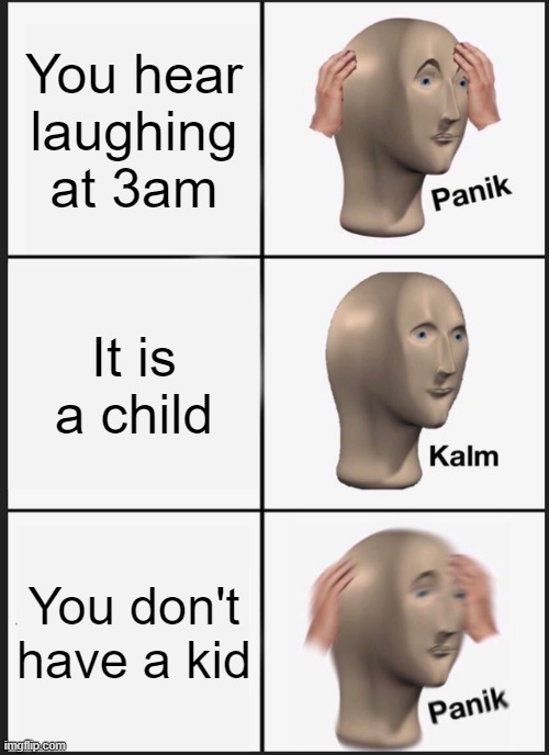 Panik Kalm Panik | You hear laughing at 3am; It is a child; You don't have a kid | image tagged in memes,panik kalm panik | made w/ Imgflip meme maker