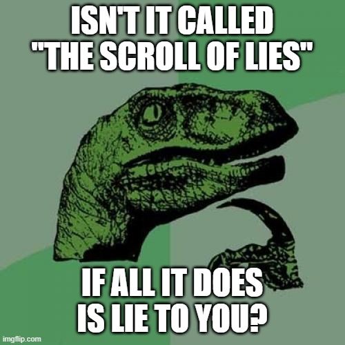 Philosoraptor Meme | ISN'T IT CALLED "THE SCROLL OF LIES" IF ALL IT DOES IS LIE TO YOU? | image tagged in memes,philosoraptor | made w/ Imgflip meme maker