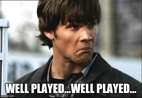 Well Played Supernatural | WELL PLAYED...WELL PLAYED... | image tagged in well played supernatural | made w/ Imgflip meme maker