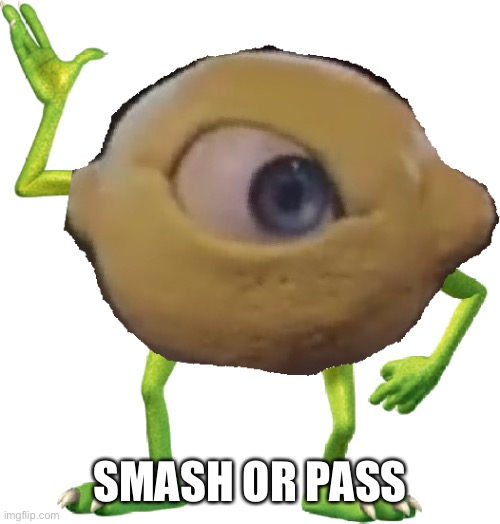 Lemon Wazowski | SMASH OR PASS | image tagged in lemon wazowski | made w/ Imgflip meme maker