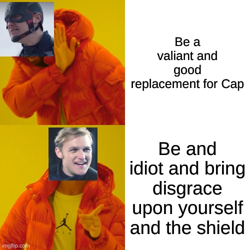 *sighs* This was made by the Anti-John Walker gang |  Be a valiant and good replacement for Cap; Be and idiot and bring disgrace upon yourself and the shield | image tagged in memes,drake hotline bling,marvel,john walker | made w/ Imgflip meme maker