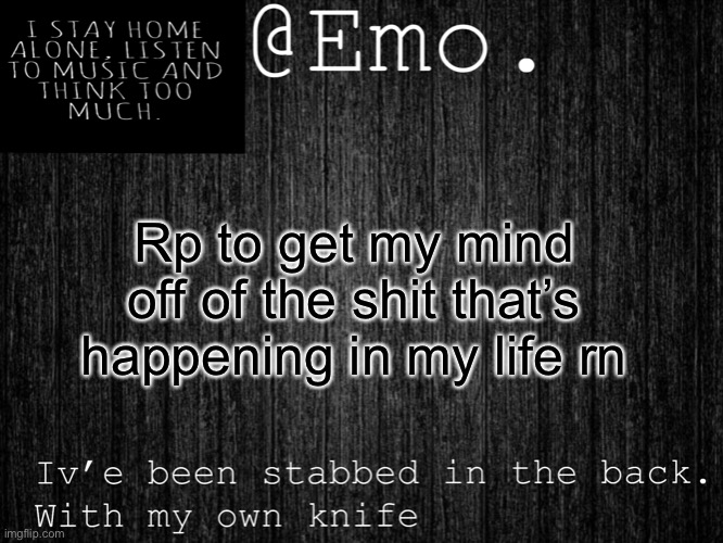 Emo Emo | Rp to get my mind off of the shit that’s happening in my life rn | image tagged in emo emo | made w/ Imgflip meme maker