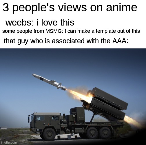 makes sense | 3 people's views on anime; some people from MSMG: I can make a template out of this; weebs: i love this; that guy who is associated with the AAA: | image tagged in chaos inc | made w/ Imgflip meme maker