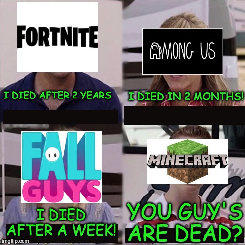 You guys are dead? | I DIED AFTER 2 YEARS; I DIED IN 2 MONTHS! YOU GUY'S ARE DEAD? I DIED AFTER A WEEK! | image tagged in you guys are getting paid template | made w/ Imgflip meme maker