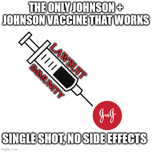 THE ONLY JOHNSON + JOHNSON VACCINE THAT WORKS; LAWSUIT; IMMUNITY; SINGLE SHOT, NO SIDE EFFECTS | image tagged in vaccine | made w/ Imgflip meme maker