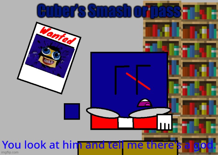 Cuber you look at him and tell me there's a god. | Cuber’s Smash or pass | image tagged in cuber you look at him and tell me there's a god | made w/ Imgflip meme maker