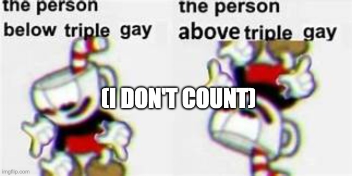 (I DON'T COUNT) | made w/ Imgflip meme maker