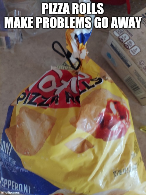 PIZZA ROLLS MAKE PROBLEMS GO AWAY | made w/ Imgflip meme maker