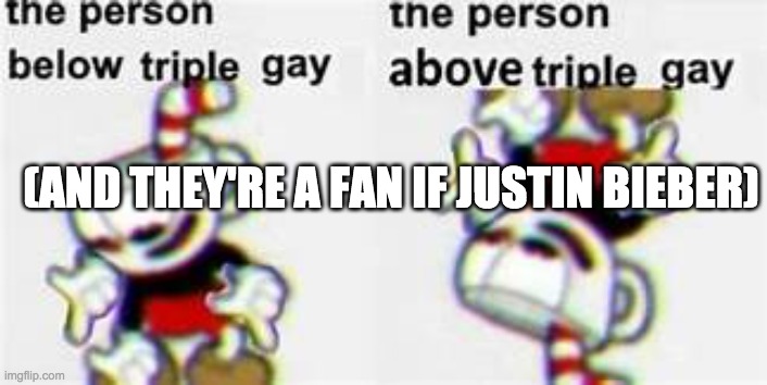 (AND THEY'RE A FAN IF JUSTIN BIEBER) | made w/ Imgflip meme maker