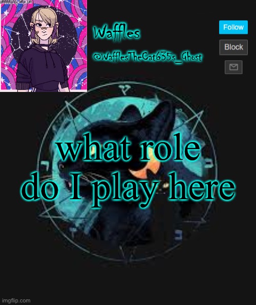. | what role do I play here | image tagged in no tags for you | made w/ Imgflip meme maker