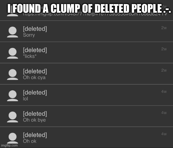I FOUND A CLUMP OF DELETED PEOPLE .-. | made w/ Imgflip meme maker