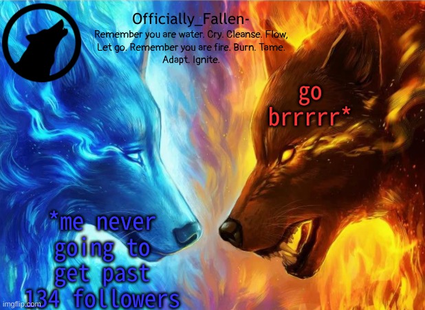 XD | go brrrrr*; *me never going to get past 134 followers | image tagged in fallen | made w/ Imgflip meme maker