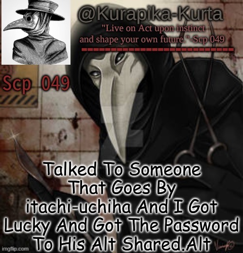 Cant Give Password Sorry | Talked To Someone That Goes By itachi-uchiha And I Got Lucky And Got The Password To His Alt Shared.Alt | image tagged in scp temp thanks bubonic | made w/ Imgflip meme maker