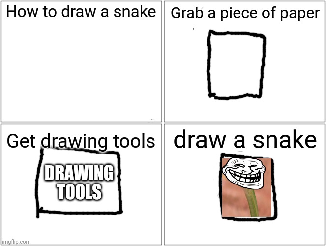 how to draw a snake | How to draw a snake; Grab a piece of paper; draw a snake; Get drawing tools; DRAWING TOOLS | image tagged in how to draw a snake | made w/ Imgflip meme maker