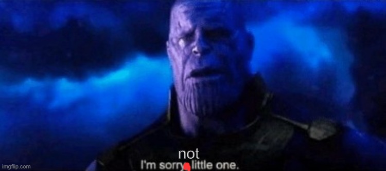 Im sorry little one | not | image tagged in im sorry little one | made w/ Imgflip meme maker