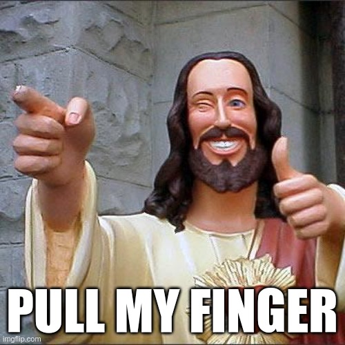 Buddy Christ Meme | PULL MY FINGER | image tagged in memes,buddy christ | made w/ Imgflip meme maker