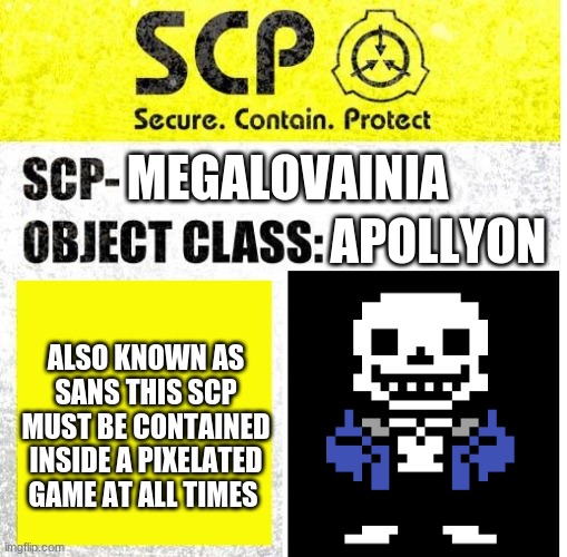 MEGALOVAINIA; APOLLYON; ALSO KNOWN AS SANS THIS SCP MUST BE CONTAINED INSIDE A PIXELATED GAME AT ALL TIMES | image tagged in sans undertale | made w/ Imgflip meme maker