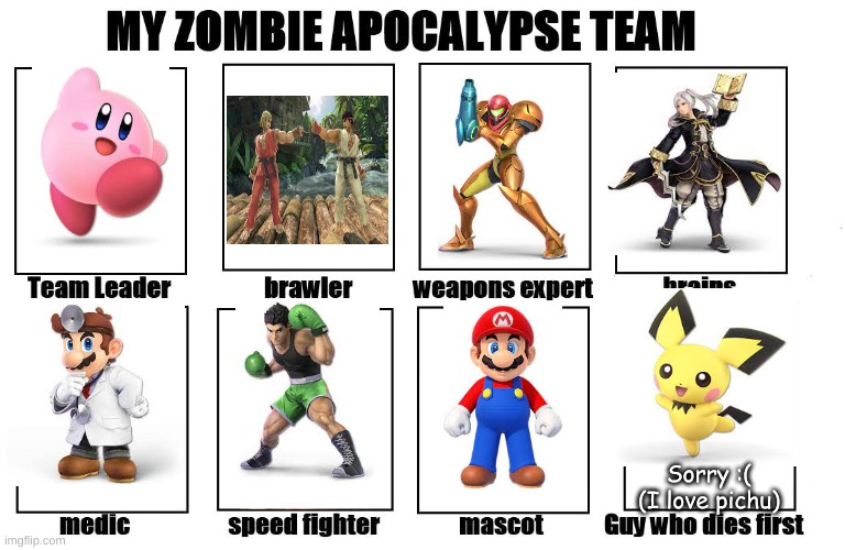 yeet | Sorry :( (I love pichu) | image tagged in my zombie apocalypse team | made w/ Imgflip meme maker
