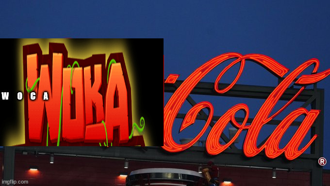 WOKA Cola | W     O     C     A | image tagged in coke,coca cola,corporatism,globalism | made w/ Imgflip meme maker
