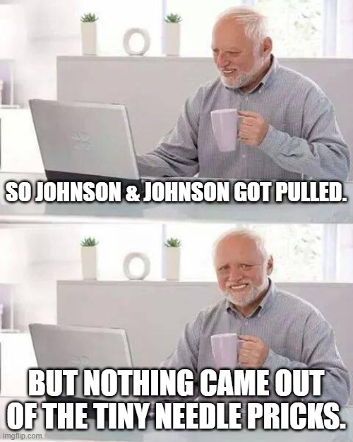 I'll walk myself out for this bad JJ joke | SO JOHNSON & JOHNSON GOT PULLED. BUT NOTHING CAME OUT OF THE TINY NEEDLE PRICKS. | image tagged in memes,hide the pain harold,bad pun,dirty joke,pull,drugs | made w/ Imgflip meme maker