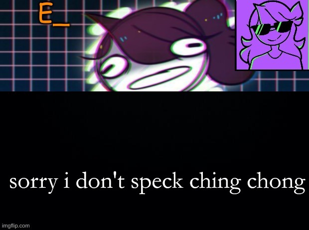 E_ tempo | sorry i don't speck ching chong | image tagged in e_ tempo | made w/ Imgflip meme maker
