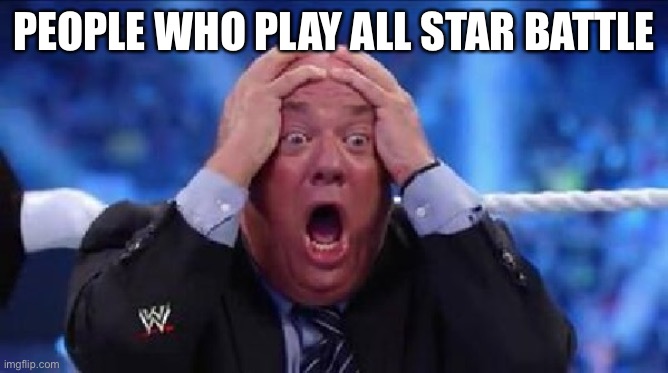 oh my God | PEOPLE WHO PLAY ALL STAR BATTLE | image tagged in oh my god | made w/ Imgflip meme maker