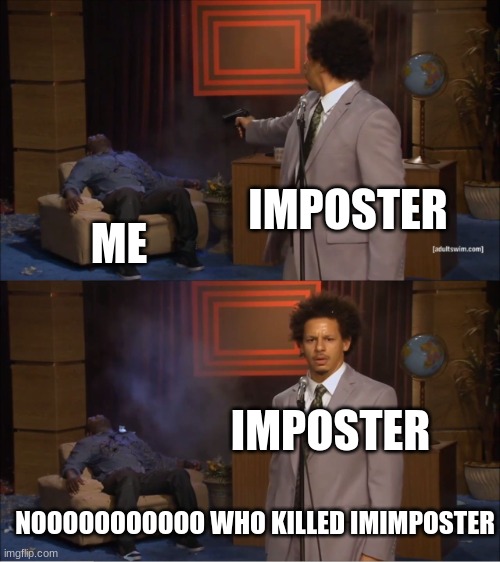 ITS SO OBVIOUS | IMPOSTER; ME; IMPOSTER; NOOOOOOOOOOO WHO KILLED IMIMPOSTER | image tagged in memes,who killed hannibal | made w/ Imgflip meme maker