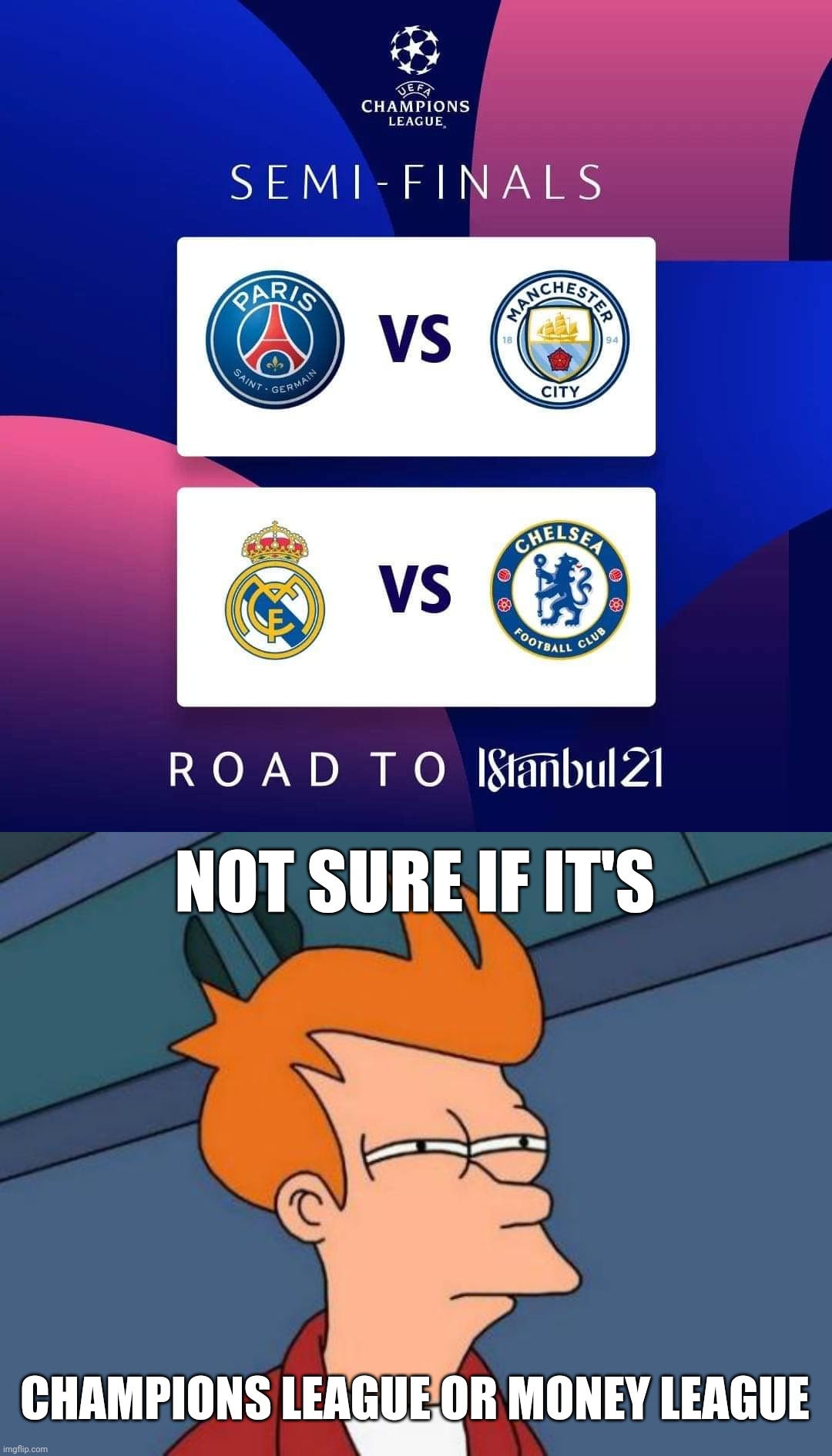 UEFA Money League | NOT SURE IF IT'S; CHAMPIONS LEAGUE OR MONEY LEAGUE | image tagged in futurama fry,manchester city,chelsea,psg,real madrid,champions league | made w/ Imgflip meme maker