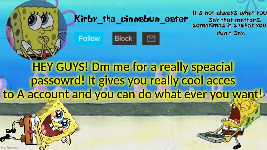 HEY GUYS! Dm me for a really special password! It gives you really cool access to A account and you can do what ever you want! | made w/ Imgflip meme maker
